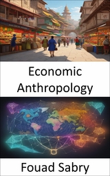 Economic Anthropology - Fouad Sabry