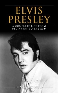 Elvis Presley: A Complete Life from Beginning to the End - History Hub