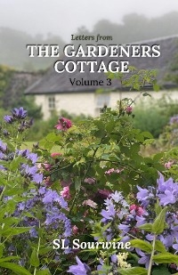 Letters from the Gardeners Cottage Volume 3 - SL Sourwine