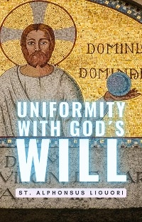 Uniformity With Gods Will - St. Alphonsus Liguori