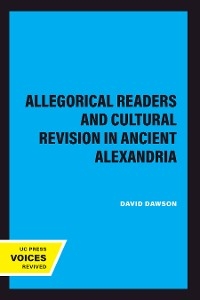 Allegorical Readers and Cultural Revision in Ancient Alexandria - David Dawson