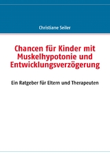 Chancen f&uuml;r Kinder mit Muskelhypotonie und Entwicklungsverz&ouml;gerung - Christiane Seiler