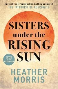 Sisters under the Rising Sun - Heather Morris
