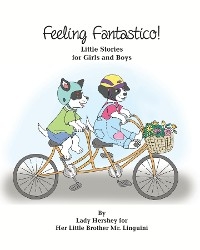 Feeling Fantastico! Little Stories for Girls and Boys by Lady Hershey for Her Little Brother Mr. Linguini