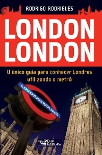 London London: O &uacute;nico guia para conhecer Londres utilizando o metr&ocirc; - Rodrigo Rodrigues