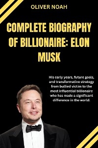 Complete Biography Of Billionaire Elon Musk: Elon Musk Biography