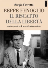 Beppe Fenoglio. Il riscatto della libert&agrave; - Sergio Favretto