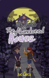 The Tale of the Abandoned House (a mystery suspense for children ages 8-12) - Joe Garcia