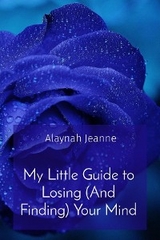 My Little Guide to Losing (And Finding) Your Mind - Alaynah Nigro