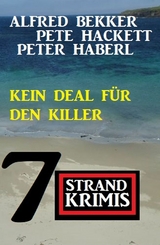 Kein Deal f&uuml;r den Killer: 7 Strandkrimis - Alfred Bekker, Pete Hackett, Peter Haberl
