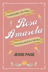 A Hist&oacute;ria de uma Rosa Amarela Contada por ela Mesma - Jesse Page