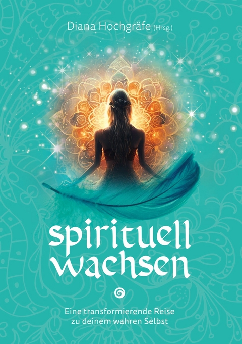 Spirituell wachsen -  Diana Hochgr&auml;fe,  Bettina Wegner,  Blandina Gellrich,  Camilla Petereit,  Catalina Breidler,  Silvia Wenz