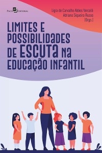 Limites e possibilidades de escuta na Educa&ccedil;&atilde;o Infantil - Ligia de Carvalho Ab&otilde;es Vercelli, Adriana Siqueira Russo