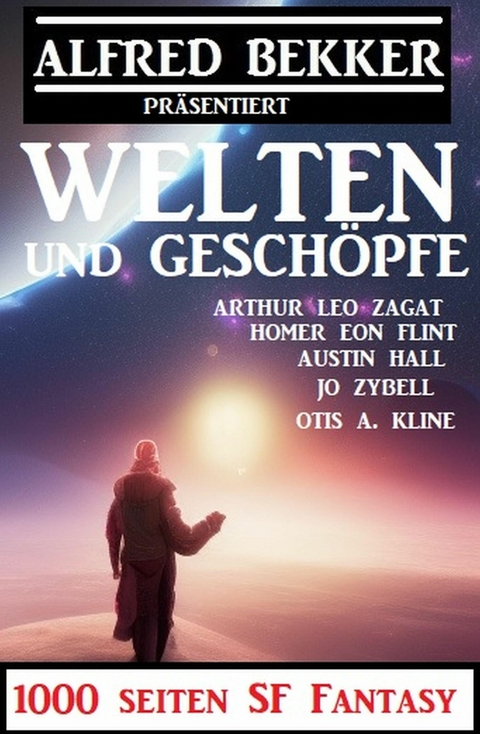 Welten und Gesch&ouml;pfe:1000 Seiten SF Fantasy -  Alfred Bekker,  Jo Zybell,  Francis Stevens,  Arthur Leo Zagat,  Otis A. Kline,  Austin Hall,  Homer Eon F