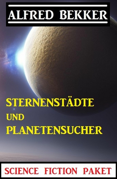 Sternenst&auml;dte und Planetensucher: Science Fiction Paket -  Alfred Bekker