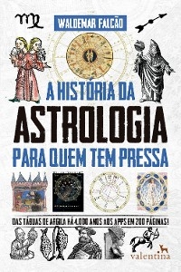 A Hist&oacute;ria da Astrologia Para Quem Tem Pressa - Waldemar Falc&atilde;o