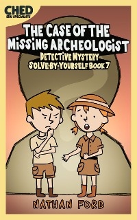 The Case of the Missing Archeologist (Detective Mystery Solve-By-Yourself Book 7)(Full Length Chapter Books for Kids Ages 6-12) (Includes Children Educational Worksheets) - Nathan Ford