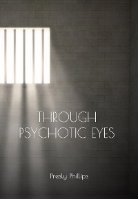 Through Psychotic Eyes -  Presly Phillips