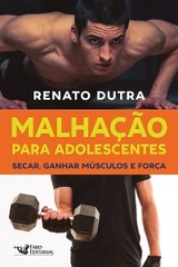 Malha&ccedil;&atilde;o para adolescentes: Secar, ganhar m&uacute;sculos e for&ccedil;a - Renato Dutra