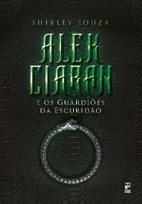 Alek Ciaran e os guardi&otilde;es da escurid&atilde;o - Shirley Souza