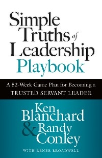 Simple Truths of Leadership Playbook - Ken Blanchard, Randy Conley, Renee Broadwell