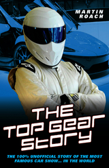 The Top Gear Story - The 100% Unofficial Story of the Most Famous Car Show... In The World - Martin Roach