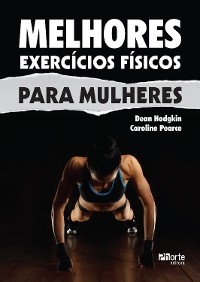 Melhores exerc&iacute;cios f&iacute;sicos para mulheres - Dean Hodgkin, Caroline Pearce