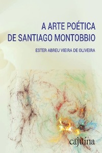 A arte po&eacute;tica de Santiago Montobbio - Ester Abreu Vieira de Oliveira