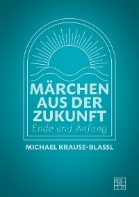 M&auml;rchen aus der Zukunft - Michael Krause-Blassl