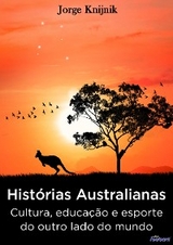 Hist&oacute;rias Australianas: cultura, educa&ccedil;&atilde;o e esporte no outro lado do mundo - Jorge Knijnik