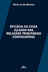 Efic&aacute;cia da Coisa Julgada nas Rela&ccedil;&otilde;es Tribut&aacute;rias Continuativas - Fl&aacute;vio de S&aacute; Munhoz