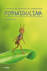 A fant&aacute;stica aventura da formiguinha Formigulina - Chico Neto
