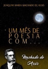 Um m&ecirc;s de poesia com Machado de Assis - Joaquim Maria Machado de Assis