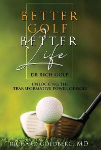 Better Golf Better Life - Richard J Goldberg