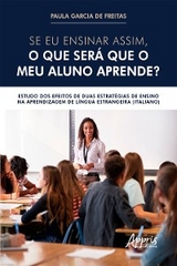 Se eu Ensinar Assim, o que será que o meu Aluno Aprende?: Estudo dos Efeitos de Duas Estratégias de Ensino na Aprendizagem de Língua Estrangeira (Italiano) - Paula Garcia de Freitas