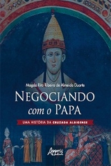 Negociando com o Papa uma Hist&oacute;ria da Cruzada Albigense - Magda Rita Ribeiro de Almeida