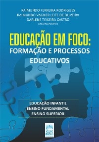 EDUCA&Ccedil;&Atilde;O EM FOCO: - Raimundo Ferreira Rodrigues, Raimundo Vagner Leite de Oliveira, Darlene Teixeira Castro