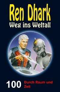 Ren Dhark &ndash; Weg ins Weltall 100: Durch Raum und Zeit - Jan Gardemann, Nina Morawietz, Gary G. Aldrin