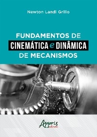 Fundamentos de Cinem&aacute;tica e Din&acirc;mica de Mecanismos - Newton Landi Grillo