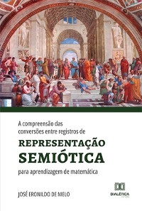 A compreens&atilde;o das convers&otilde;es entre registros de representa&ccedil;&atilde;o semi&oacute;tica para aprendizagem de matem&aacute;tica - Jos&eacute; Eronildo de Melo