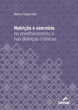 Nutri&ccedil;&atilde;o e exerc&iacute;cio no envelhecimento e nas doen&ccedil;as cr&ocirc;nicas - Marina Yazigi Solis