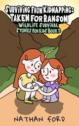 Surviving From Kidnapping: Taken for Ransom (Wildlife Survival Stories for Kids Book 5)(Full Length Chapter Books for Kids Ages 6-12) (Includes Children Educational Worksheets) - Nathan Ford