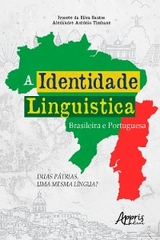 A Identidade Linguística Brasileira e Portuguesa: Duas Pátrias, uma Mesma Língua? - Ivonete da Silva Santos, Alexandre António Timbane