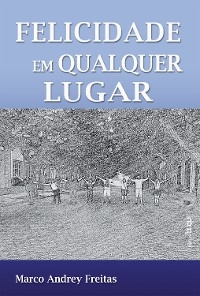 Felicidade em Qualquer Lugar - Marco Andrey