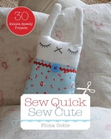 Sew Quick, Sew Cute: 30 Simple, Speedy Projects - Fiona Goble
