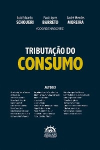 Tributa&ccedil;&atilde;o do consumo - Lu&iacute;s Eduardo Schoueri, Paulo Ayres Barreto, Alice Gontijo Santos Teixeira, Andrei Aguiar, Arthur Maia Queiroz, Bruno Capelli Fulginiti, Camila Scacchetti, Carlos Marcelo Gouveia, Daniel Serra Lima, Eduardo Kowarick Halperin, Fernanda de Oliveira Silveira, Guilherme Adolfo Mendes, Jacqueline Mayer da Costa Ude Braz, Juliana Ferreira Alvim Soares de Senna, Juliana Santos Moura, Lucas Issa Halah, Luniza Carvalho, Mariana Matos Oliveira Sana Morais, Miguel Andrade Ferreira, Mirian Mara Batista da Silva, Paulo Arthur Cavalcante Koury, Pedro J&uacute;lio Sales D'Ara&uacute;jo, Pedro Henrique Alves Mineiro, Reinaldo Belli de Souza Alves da Costa, S&aacute;vio Jorge Costa Hubaide, Tadeu Puretz Iglesias, Thomaz Murta e Penna, T&uacute;lio Terceiro Neto Parente Miranda, T&uacute;lio Venturini de Souza, Vanessa Tavares Figueiredo, Viviane C&acirc;mara Strachicini