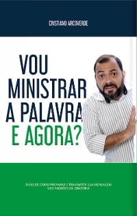 Vou Ministrar a Palavra, e Agora? - Cristiano Arcoverde