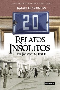 20 relatos ins&oacute;litos de Porto Alegre - Rafael Guimaraens