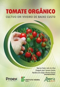 Tomate Org&acirc;nico: Cultivo em Viveiro de Baixo Custo - Marcos Paulo Leite da Silva, Eliaquim Jos&eacute; Teixeira Santos, Marilina de Ara&uacute;jo Oliveira Bastos