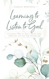 Learning to Listen to God: A Journey That is Never Quite Fully Achieved - Angela Wofford